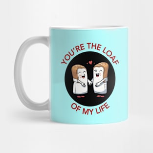 You're The Loaf Of My Life | Bread Pun Mug